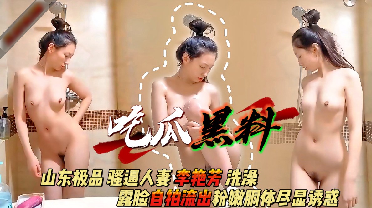 山东极品骚B人妻_李艳芳_洗澡露脸自拍流出_粉嫩胴体尽显诱惑