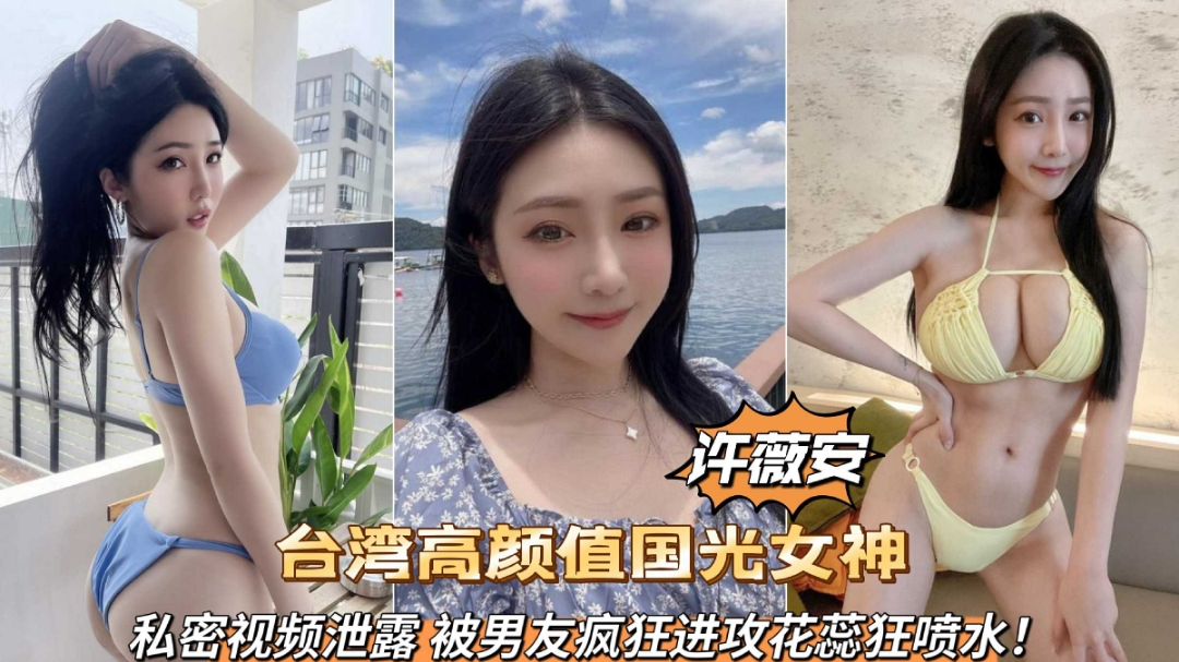台湾高颜值国光女神许薇安私密视频泄露被男友疯狂爆肏喷水